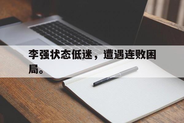 爱游戏入口官网-李强状态低迷，遭遇连败困局。