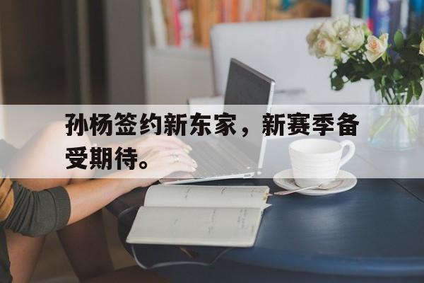 爱游戏平台官方官网-孙杨签约新东家，新赛季备受期待。