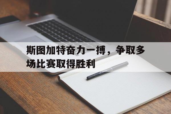 爱游戏入口官网-斯图加特奋力一搏，争取多场比赛取得胜利
