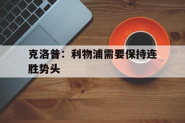 爱游戏入口官网-克洛普：利物浦需要保持连胜势头