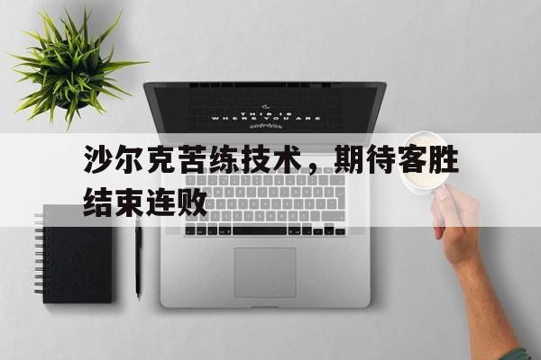爱游戏平台官方官网-沙尔克苦练技术，期待客胜结束连败